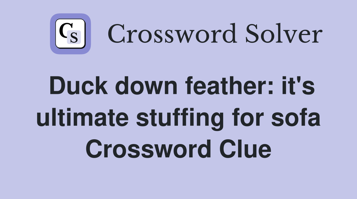 Duck down feather it's ultimate stuffing for sofa Crossword Clue